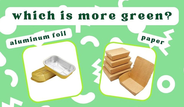 Is Aluminum Foil Containers More Eco-friendly Than Paper Containers?